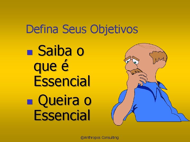 Defina Seus Objetivos Saiba o que é Essencial n Queira o Essencial n ©Anthropos