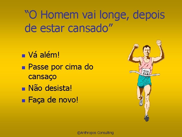 “O Homem vai longe, depois de estar cansado” n n Vá além! Passe por