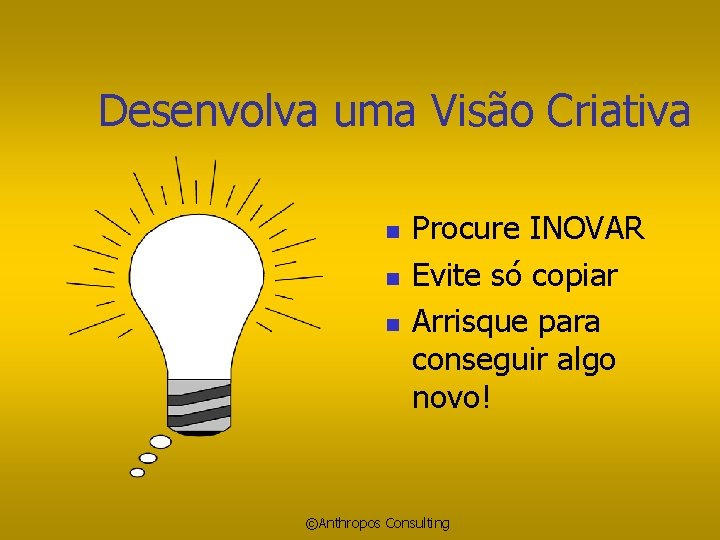 Desenvolva uma Visão Criativa n n n Procure INOVAR Evite só copiar Arrisque para