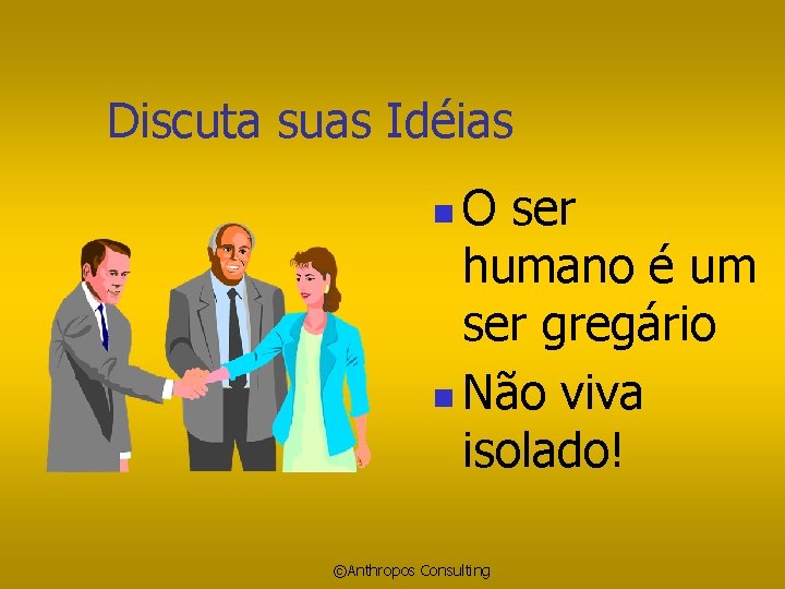 Discuta suas Idéias O ser humano é um ser gregário n Não viva isolado!