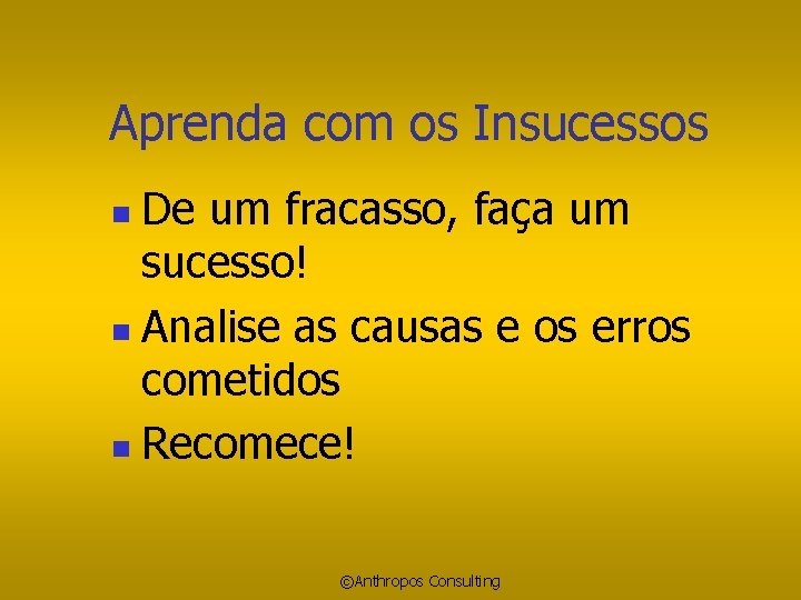 Aprenda com os Insucessos De um fracasso, faça um sucesso! n Analise as causas