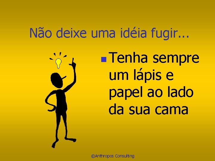 Não deixe uma idéia fugir. . . n Tenha sempre um lápis e papel