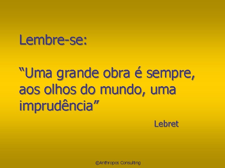 Lembre-se: “Uma grande obra é sempre, aos olhos do mundo, uma imprudência” Lebret ©Anthropos