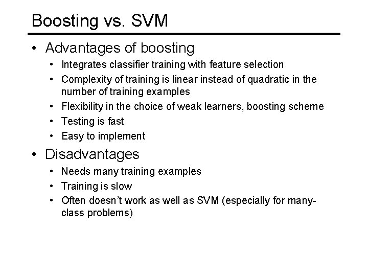 Boosting vs. SVM • Advantages of boosting • Integrates classifier training with feature selection