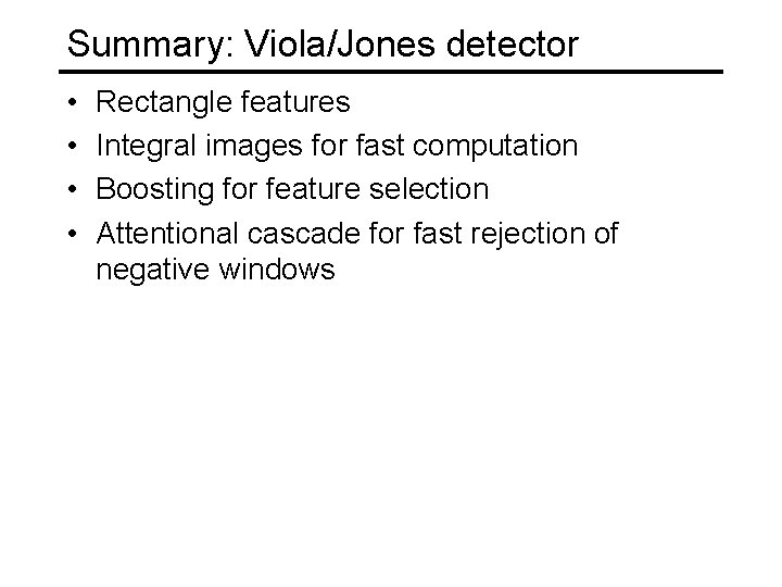 Summary: Viola/Jones detector • • Rectangle features Integral images for fast computation Boosting for