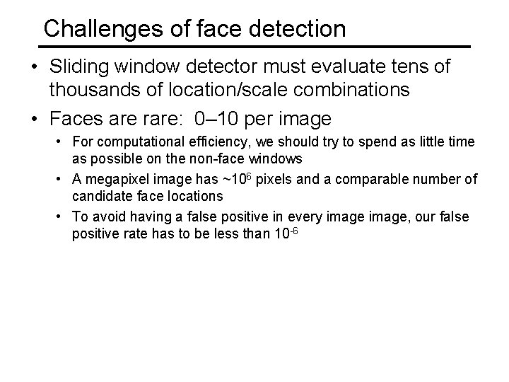 Challenges of face detection • Sliding window detector must evaluate tens of thousands of