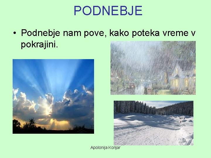 PODNEBJE • Podnebje nam pove, kako poteka vreme v pokrajini. Apolonija Konjar PODNEBJE • Podnebje nam pove, kako poteka vreme v pokrajini. Apolonija Konjar