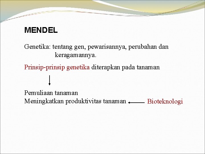 MENDEL Genetika: tentang gen, pewarisannya, perubahan dan keragamannya. Prinsip-prinsip genetika diterapkan pada tanaman Pemuliaan