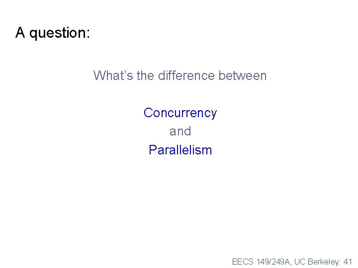 A question: What’s the difference between Concurrency and Parallelism EECS 149/249 A, UC Berkeley: A question: What’s the difference between Concurrency and Parallelism EECS 149/249 A, UC Berkeley: