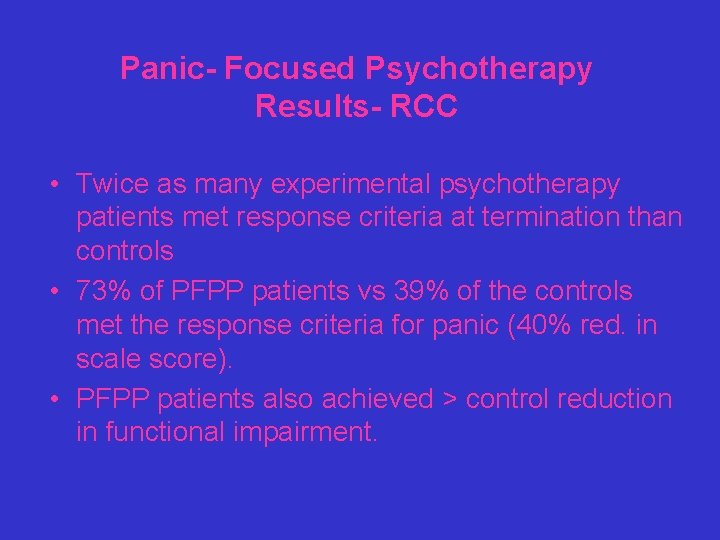 Panic- Focused Psychotherapy Results- RCC • Twice as many experimental psychotherapy patients met response