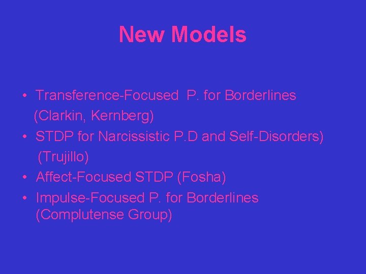 New Models • Transference-Focused P. for Borderlines (Clarkin, Kernberg) • STDP for Narcissistic P.