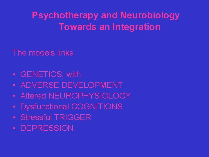 Psychotherapy and Neurobiology Towards an Integration The models links • • • GENETICS, with