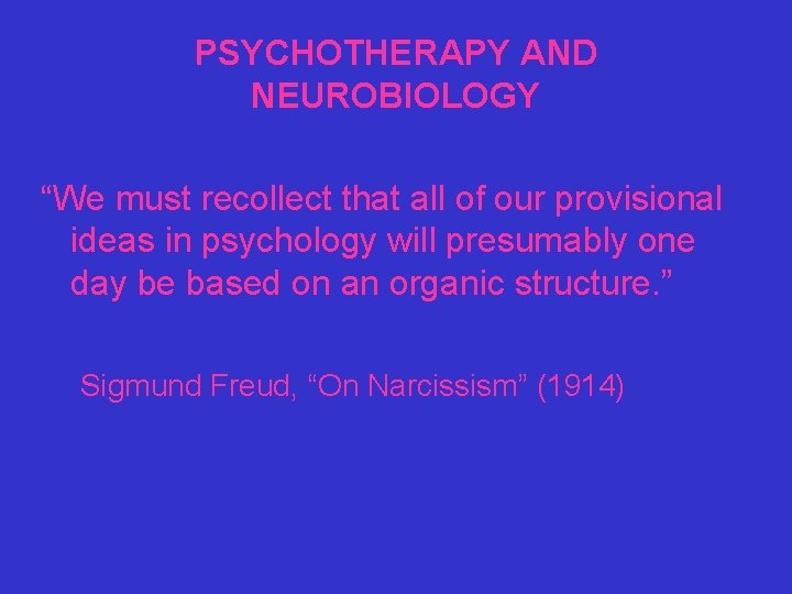 PSYCHOTHERAPY AND NEUROBIOLOGY “We must recollect that all of our provisional ideas in psychology