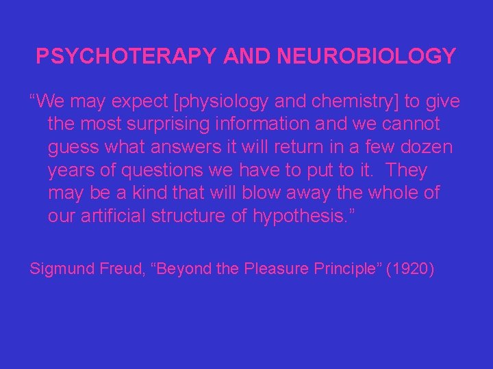 PSYCHOTERAPY AND NEUROBIOLOGY “We may expect [physiology and chemistry] to give the most surprising