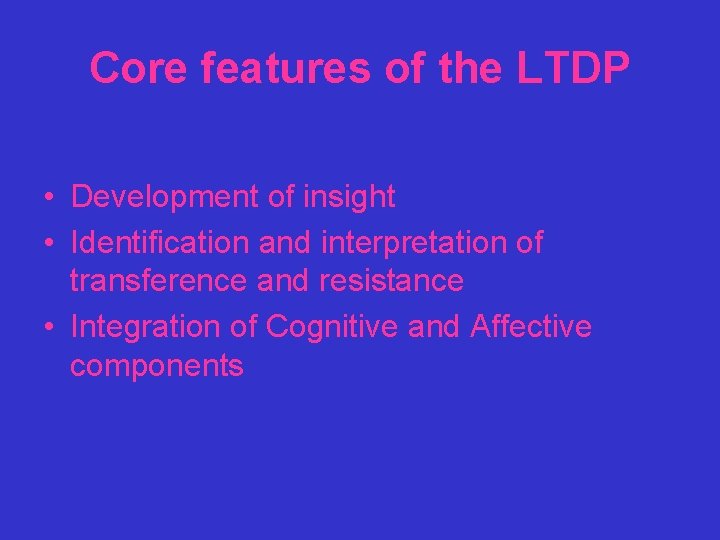 Core features of the LTDP • Development of insight • Identification and interpretation of