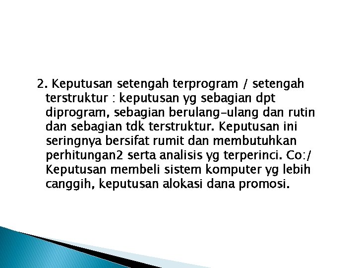 2. Keputusan setengah terprogram / setengah terstruktur : keputusan yg sebagian dpt diprogram, sebagian