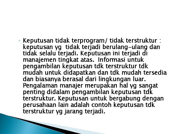 ◦ Keputusan tidak terprogram/ tidak terstruktur : keputusan yg tidak terjadi berulang-ulang dan tidak