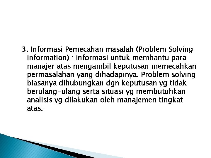 3. Informasi Pemecahan masalah (Problem Solving information) : informasi untuk membantu para manajer atas