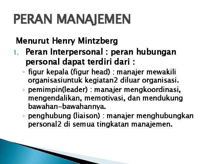 PERAN MANAJEMEN Menurut Henry Mintzberg 1. Peran Interpersonal : peran hubungan personal dapat terdiri