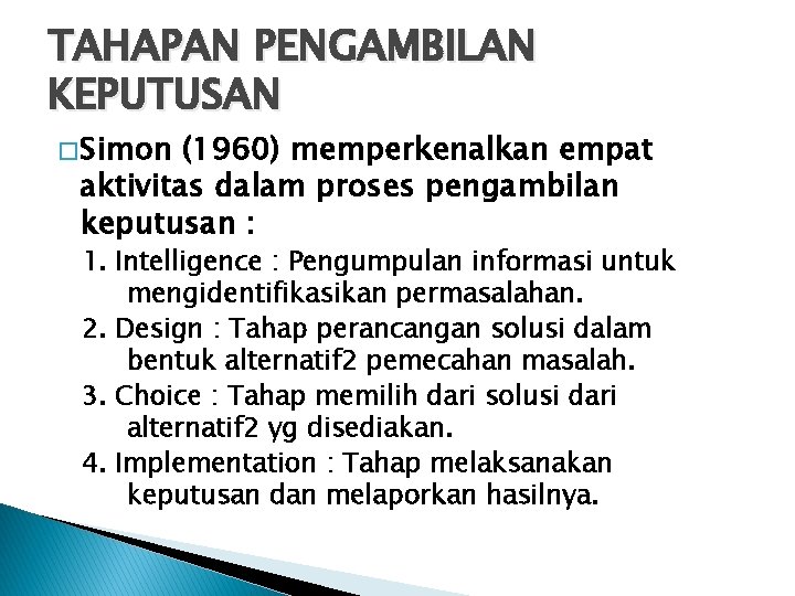 TAHAPAN PENGAMBILAN KEPUTUSAN � Simon (1960) memperkenalkan empat aktivitas dalam proses pengambilan keputusan :