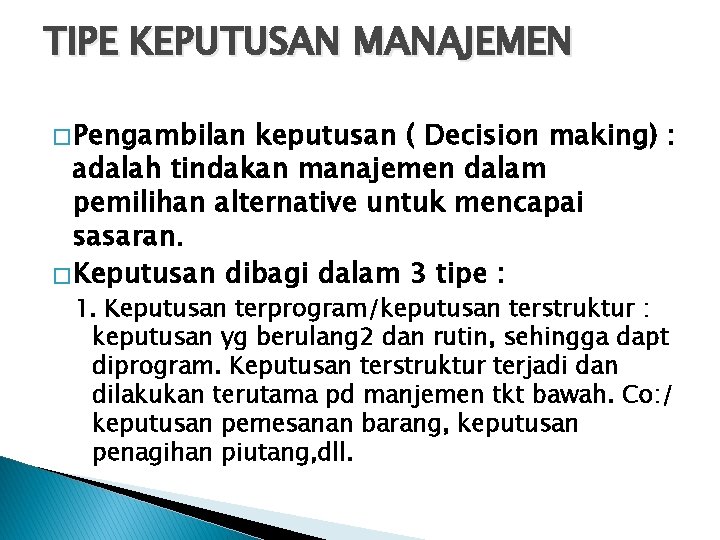 TIPE KEPUTUSAN MANAJEMEN � Pengambilan keputusan ( Decision making) : adalah tindakan manajemen dalam