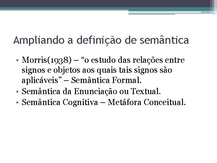 Ampliando a definição de semântica • Morris(1938) – “o estudo das relações entre signos