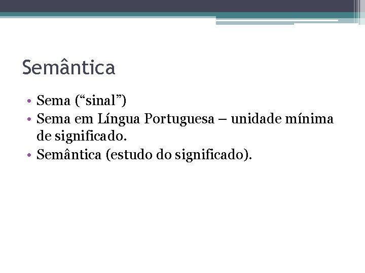 Semântica • Sema (“sinal”) • Sema em Língua Portuguesa – unidade mínima de significado.