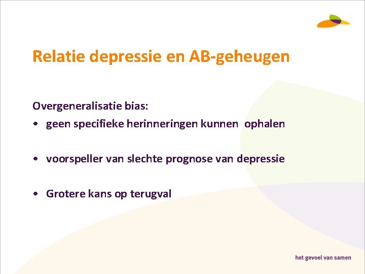 Relatie depressie en AB-geheugen Overgeneralisatie bias: • geen specifieke herinneringen kunnen ophalen • voorspeller