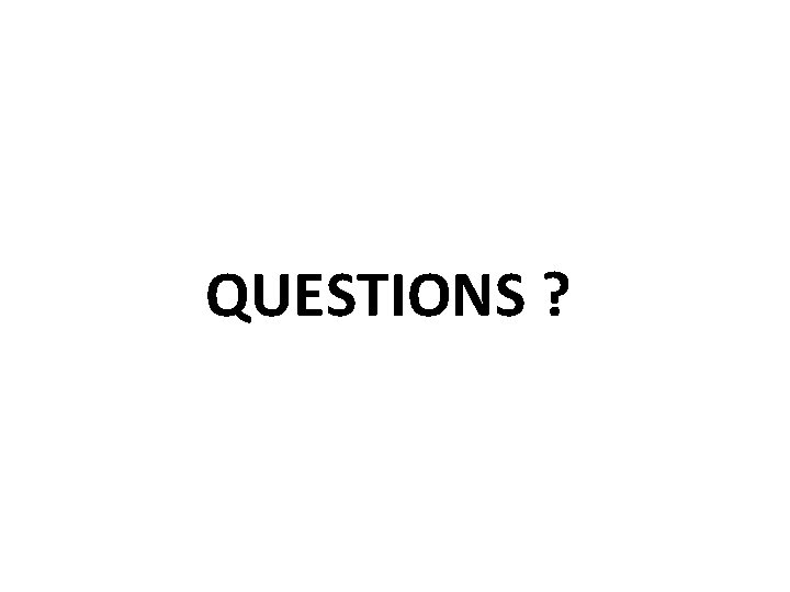 QUESTIONS ? 