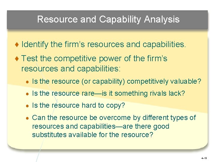 Resource and Capability Analysis ♦ Identify the firm’s resources and capabilities. ♦ Test the