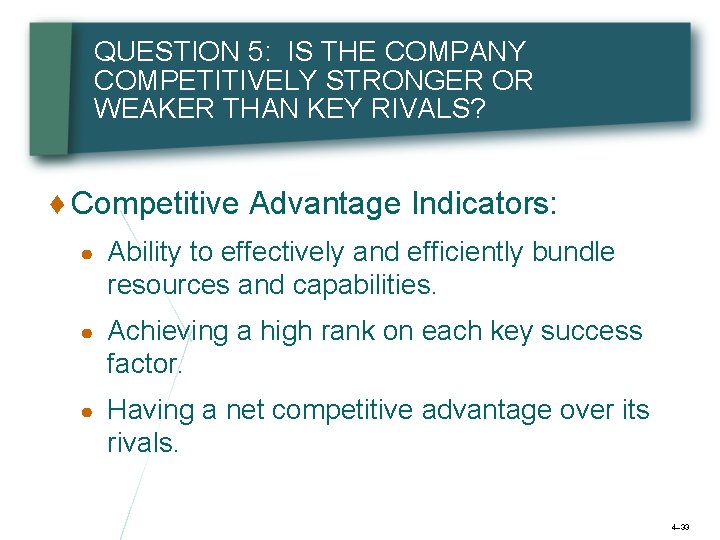 QUESTION 5: IS THE COMPANY COMPETITIVELY STRONGER OR WEAKER THAN KEY RIVALS? ♦ Competitive