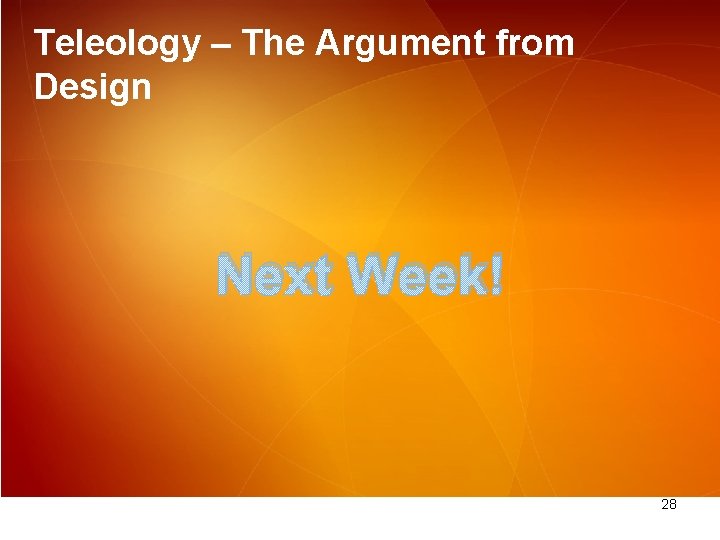 Teleology – The Argument from Design Next Week! 28 