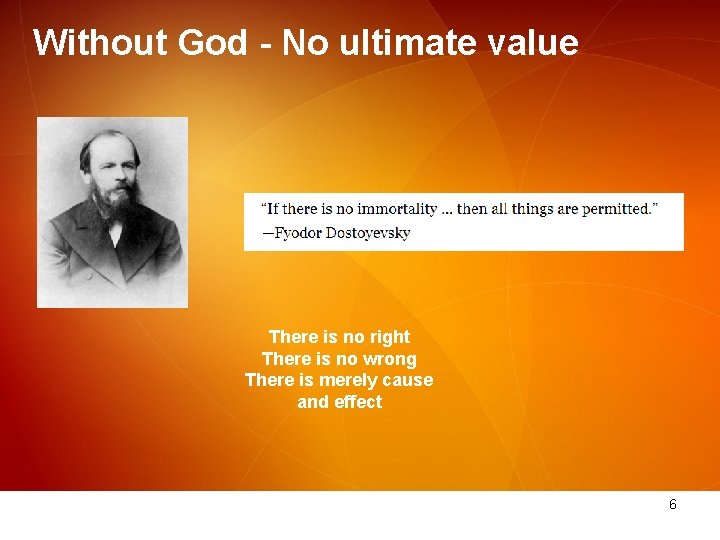 Without God - No ultimate value There is no right There is no wrong