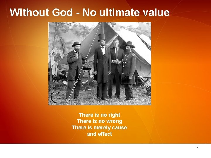 Without God - No ultimate value There is no right There is no wrong