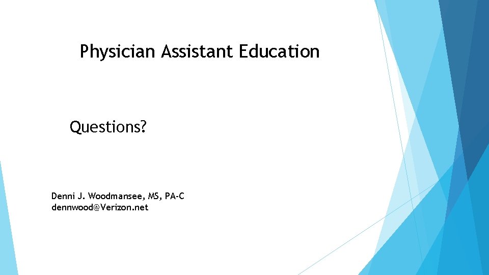 Physician Assistant Education Questions? Denni J. Woodmansee, MS, PA-C dennwood@Verizon. net 