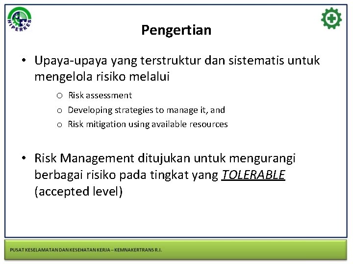 Pengertian • Upaya-upaya yang terstruktur dan sistematis untuk mengelola risiko melalui o Risk assessment