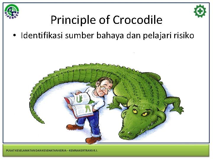 Principle of Crocodile • Identifikasi sumber bahaya dan pelajari risiko 