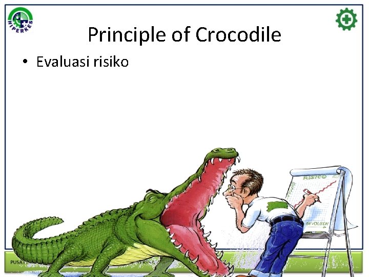 Principle of Crocodile • Evaluasi risiko 