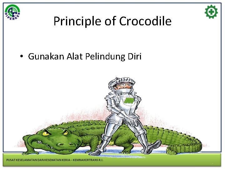 Principle of Crocodile • Gunakan Alat Pelindung Diri 