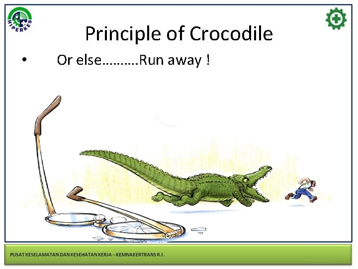 Principle of Crocodile • Or else………. Run away ! 