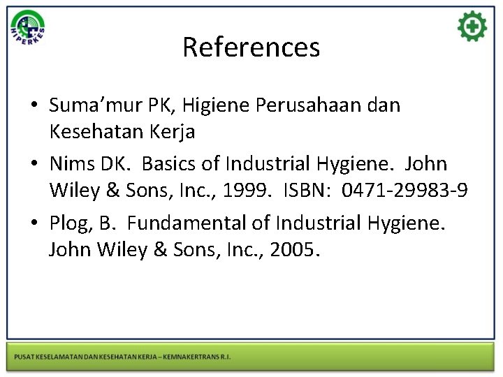 References • Suma’mur PK, Higiene Perusahaan dan Kesehatan Kerja • Nims DK. Basics of