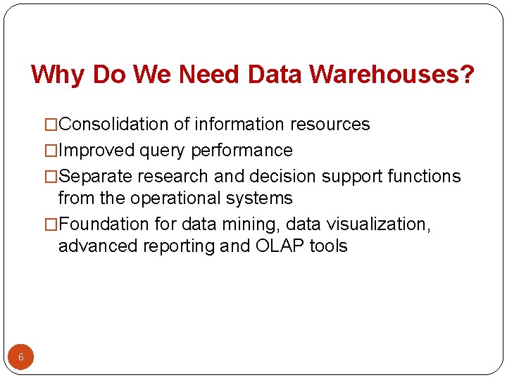 Why Do We Need Data Warehouses? �Consolidation of information resources �Improved query performance �Separate