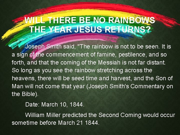 WILL THERE BE NO RAINBOWS THE YEAR JESUS RETURNS? Joseph Smith said, "The rainbow