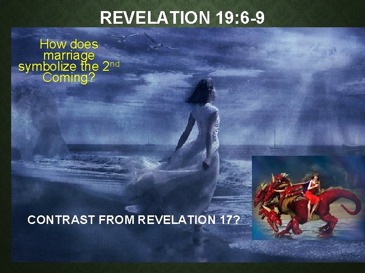 REVELATION 19: 6 -9 How does marriage symbolize the 2 nd Coming? CONTRAST FROM