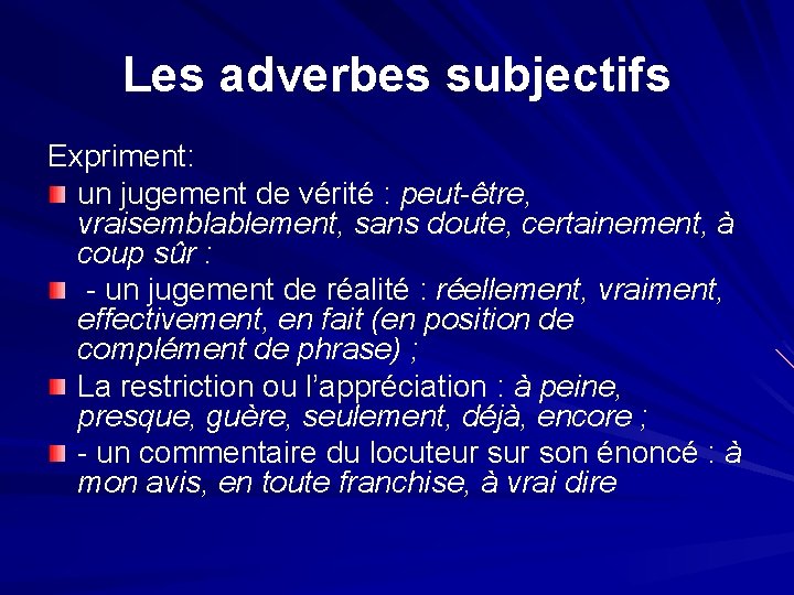 Les adverbes subjectifs Expriment: un jugement de vérité : peut-être, vraisemblablement, sans doute, certainement,