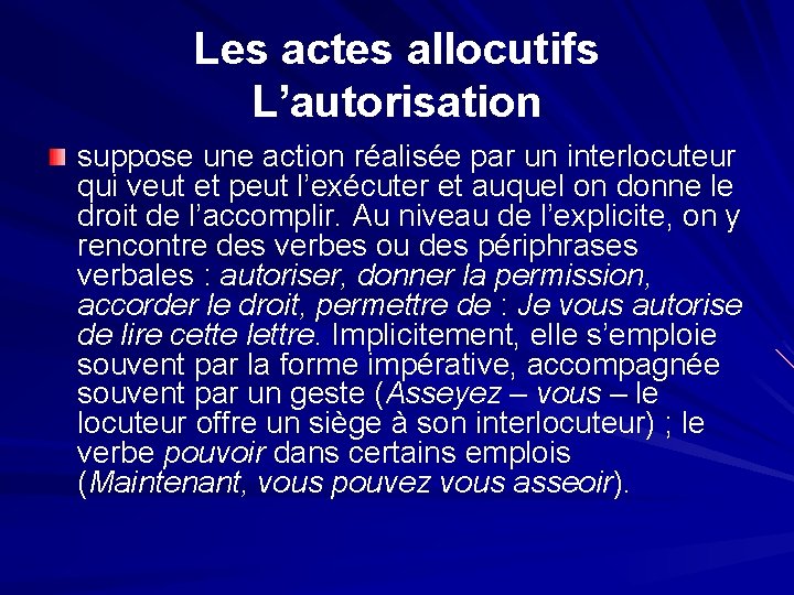 Les actes allocutifs L’autorisation suppose une action réalisée par un interlocuteur qui veut et