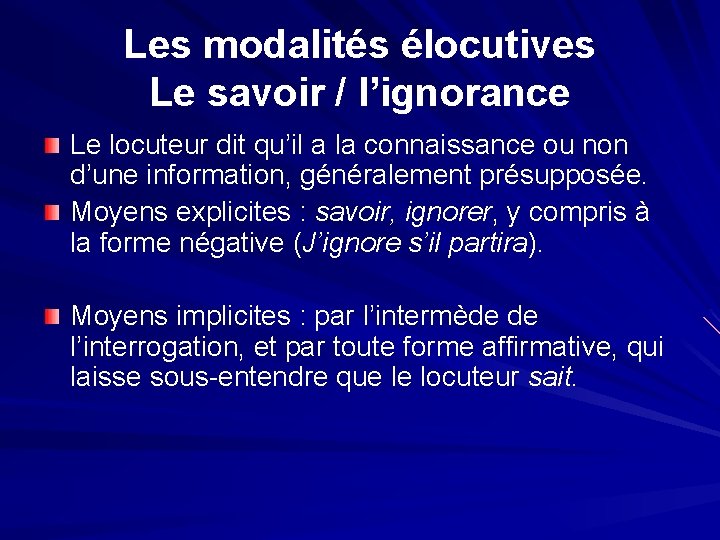 Les modalités élocutives Le savoir / l’ignorance Le locuteur dit qu’il a la connaissance