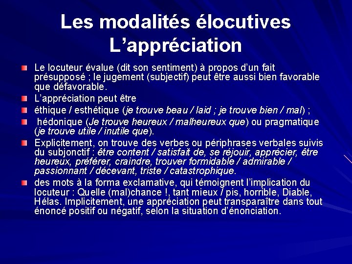 Les modalités élocutives L’appréciation Le locuteur évalue (dit son sentiment) à propos d’un fait