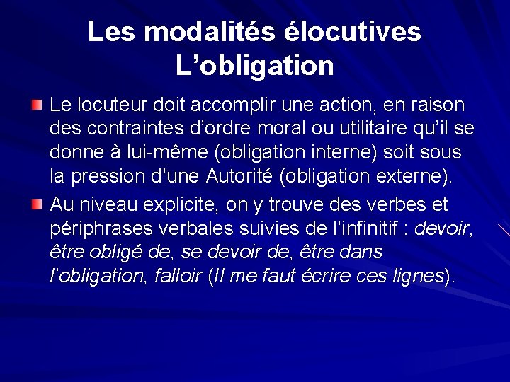 Les modalités élocutives L’obligation Le locuteur doit accomplir une action, en raison des contraintes