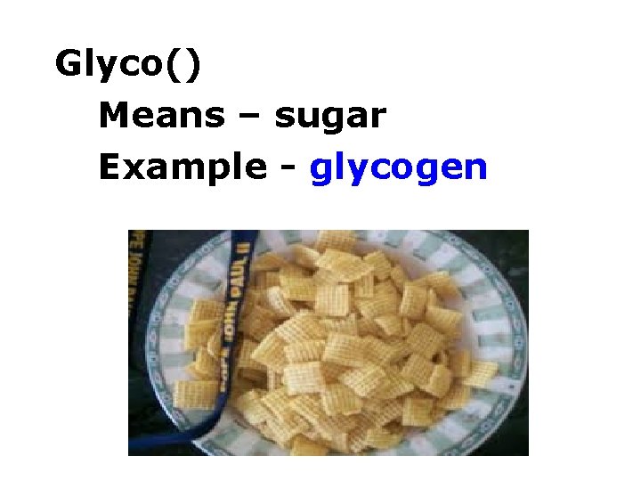 Glyco() Means – sugar Example - glycogen 